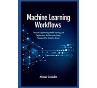 Machine Learning Workflows: Feature Engineering, Model Training, and Deployment Architectures Using Snowpark for Analytics Teams: 1 (Snowflake Data Platform Mastery Series)