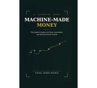 Machine-Made Money: The Insider's Guide to AI Tools, Automation, and Genuine Online Income