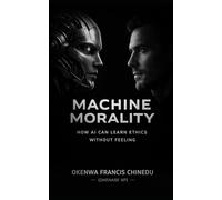 MACHINE MORALITY: How AI Can Learn Ethics without Feeling
