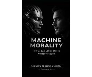 MACHINE MORALITY: How AI Can Learn Ethics without Feeling