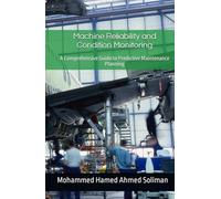 Machine Reliability and Condition Monitoring: A Comprehensive Guide to Predictive Maintenance Planning (Maintenance Strategy & Reliability Series)