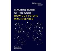 Machine Room of the Gods: How Our Future Was Invented – De Gruyter