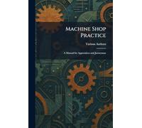 Machine Shop Practice: A Manual for Apprentices and Jurneyman
