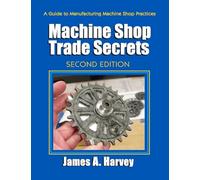 Machine Shop Trade Secrets: A Guide to Manufacturing Machine Shop Practices