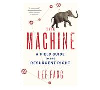 Machine, The : A Field Guide to the Resurgent Right