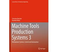 Machine Tools Production Systems 3: Mechatronic Systems, Control and Automation (Lecture Notes in Production Engineering)