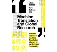 Machine Translation and Global Research : Towards Improved Machine Translation Literacy in the Scholarly Community