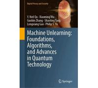Machine Unlearning: Foundations, Algorithms, and Advances in Quantum Technology (Digital Privacy and Security)