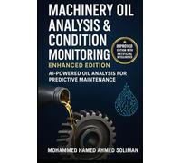 Machinery Oil Analysis & Condition Monitoring: Enhanced Edition: AI-Powered Oil Analysis for Predictive Maintenance (Condition Monitoring & Predictive Maintenance Series)