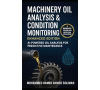 Machinery Oil Analysis & Condition Monitoring: Enhanced Edition: AI-Powered Oil Analysis for Predictive Maintenance (Condition Monitoring & Predictive Maintenance Series)