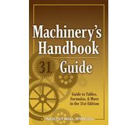 Machinery's Handbook Guide: A Guide to Tables, Formulas, & More in the 31st Edition