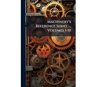 Machinery's Reference Series ..., Volumes 1-10