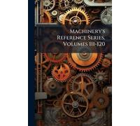 Machinery's Reference Series, Volumes 111-120