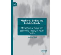 Machines, Bodies and Invisible Hands: Metaphors of Order and Economic Theory in Adam Smith