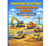 Machines in Action: Construction Trucks Coloring Book for Kids Part 3: Fun & Easy Construction Vehicles in Action: Bulldozer, Excavator, Dump Truck, Crane and More