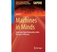Machines in Minds: Expressing Digital Rationality within the Space of Reasons (Studies in Applied Philosophy, Epistemology and Rational Ethics, 78)