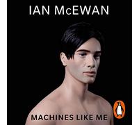 Machines Like Me: From the Sunday Times bestselling author of Lessons (Unabridged edition)