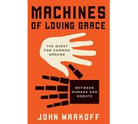 Machines of Loving Grace: The Quest for Common Ground Between Humans and Robots