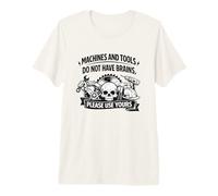Machines & Tools Do Not Have Brains Use Your Own Safety Gift Premium T-Shirt