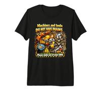 Machines & Tools Do Not Have Brains Use Your Own Safety Gift Premium T-Shirt