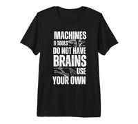 Machines & Tools Do Not Have Brains Use Your Own Safety Gift Premium T-Shirt