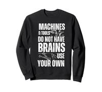 Machines & Tools Do Not Have Brains Use Your Own Safety Gift Sweatshirt
