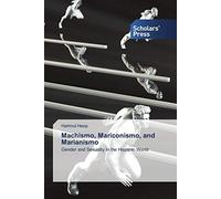 Machismo, Mariconismo, and Marianismo: Gender and Sexuality in the Hispanic World