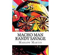 Macho Man Randy Savage: The Life and Tribute Of An Icon
