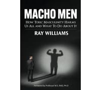 Macho Men: How Toxic Masculinity Harms Us All and What To Do About It