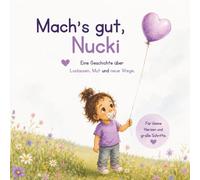 Mach's gut, Nucki - Mein Abschied vom Schnuller: Eine Geschichte über Loslassen, Mut und kleine große Schritte. Für kleine Herzen, große Gefühle und neue Wege.