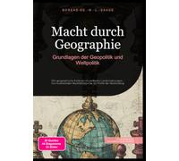 Macht durch Geographie: Grundlagen der Geopolitik und Weltpolitik: Wie geographische Faktoren die politische Landschaft prägen - Von kontinentalen Machtblöcken bis zur Politik der Abschottung