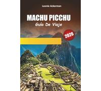 MACHU PICCHU GUÍA DE VIAJE 2026: Itinerarios esenciales, conocimientos culturales y consejos prácticos para explorar la maravilla atemporal del Perú