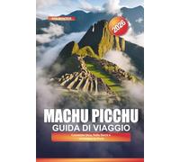 MACHU PICCHU Guida di viaggio 2026: Cammino Inca, Valle Sacra e avventura in Perù