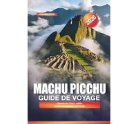 MACHU PICCHU Guide de voyage 2026: Chemin de l'Inca, vallée sacrée et aventure au Pérou