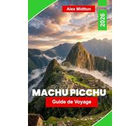 Machu Picchu Guide de voyage 2026: Le guide complet des ruines incas, des itinéraires de randonnée, de la vallée sacrée, des billets d'entrée et des conseils d'initiés pour les visiteurs débutants