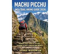MACHU PICCHU INCA TRAIL HIKING GUIDE 2026: Permits, Best Months to Hike, Training Plans & Andean Trail Insights (WALK THE WORLD SERIES - TRAVEL THE GLOBE ONE STEP AT A TIME)