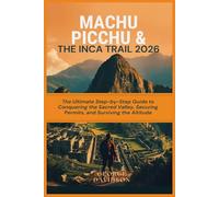 Machu Picchu & The Inca Trail 2026: The Ultimate Step-by-Step Guide to Conquering the Sacred Valley, Securing Permits, and Surviving the Altitude