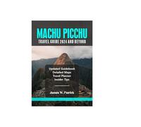 MACHU PICCHU TRAVEL GUIDE 2024 AND BEYOND (Cityscape Chronicles)