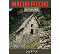 MACHU PICCHU TRAVEL GUIDE 2026: Machu Picchu and the Sacred Valley: Inca Heritage, Adventure, and Natural Beauty