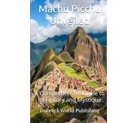 Machu Picchu Unveiled: A Comprehensive Guide to Its History and Mystique (Amazing Places on Earth)