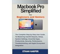 MackBook Pro Simplified for Beginners and Seniors: The Complete Step-by-Step User Guide to Mastering macOS Sequoia, Setup, System Settings, Core Apps, Security, Performance, Troubleshooting