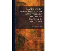 Mackenzie of Canada: The Life and Adventures of Alexander Mackenzie, Discoverer