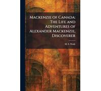 Mackenzie of Canada: The Life and Adventures of Alexander Mackenzie, Discoverer