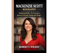 MACKENZIE SCOTT: REDEFINING WEALTH - THE EXTRAORDINARY JOURNEY OF GENEROSITY, COURAGE, AND CHANGE