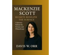 MACKENZIE SCOTT: Secrets Beneath the Surface - A Journey Behind the Fortune and Philanthropy