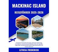 MACKINAC ISLAND REISEFÜHRER 2025-2026: Entdecken Sie historische Festungen, malerische Wanderwege, Kutschfahrten, atemberaubende Ausblicke auf den ... lokale Kunstmuseen, und Outdoor-Abenteuer