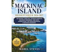 MACKINAC ISLAND REISEFÜHRER 2026-2027: Fort Mackinac, Grand Hotel, Historisches Stadtzentrum, Malerische Fahrradwege, Fudge-Shops, Pferdekutschen, Lake-Huron-Kreuzfahrten & Praktische Reiserouten