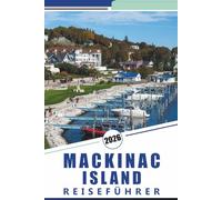 MACKINAC ISLAND REISEFÜHRER 2026: Entdecken Sie Top-Attraktionen, historische Sehenswürdigkeiten, landschaftlich reizvolle Wanderwege, lokale Küche ... Aktivitäten für einen entspannten Ausflug.