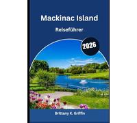 Mackinac Island Reiseführer 2026: Romantik, Familienspaß & Natur