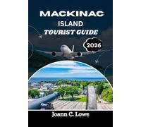 MACKINAC ISLAND TOURIST GUIDE 2026: Experience Timeless Beauty Beyond the Mainland